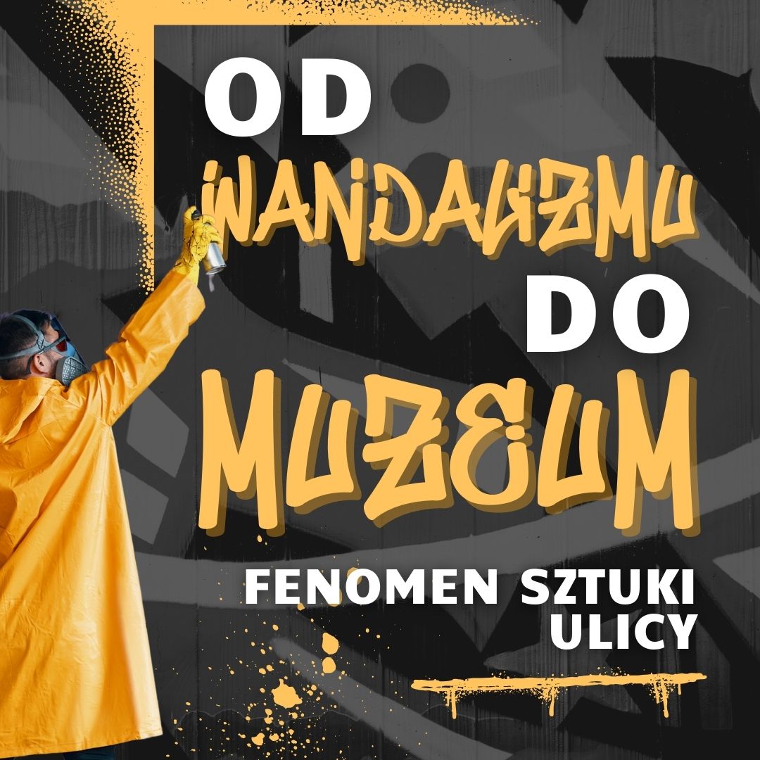Od wandalizmu do muzeum fenomen sztuki ulicy